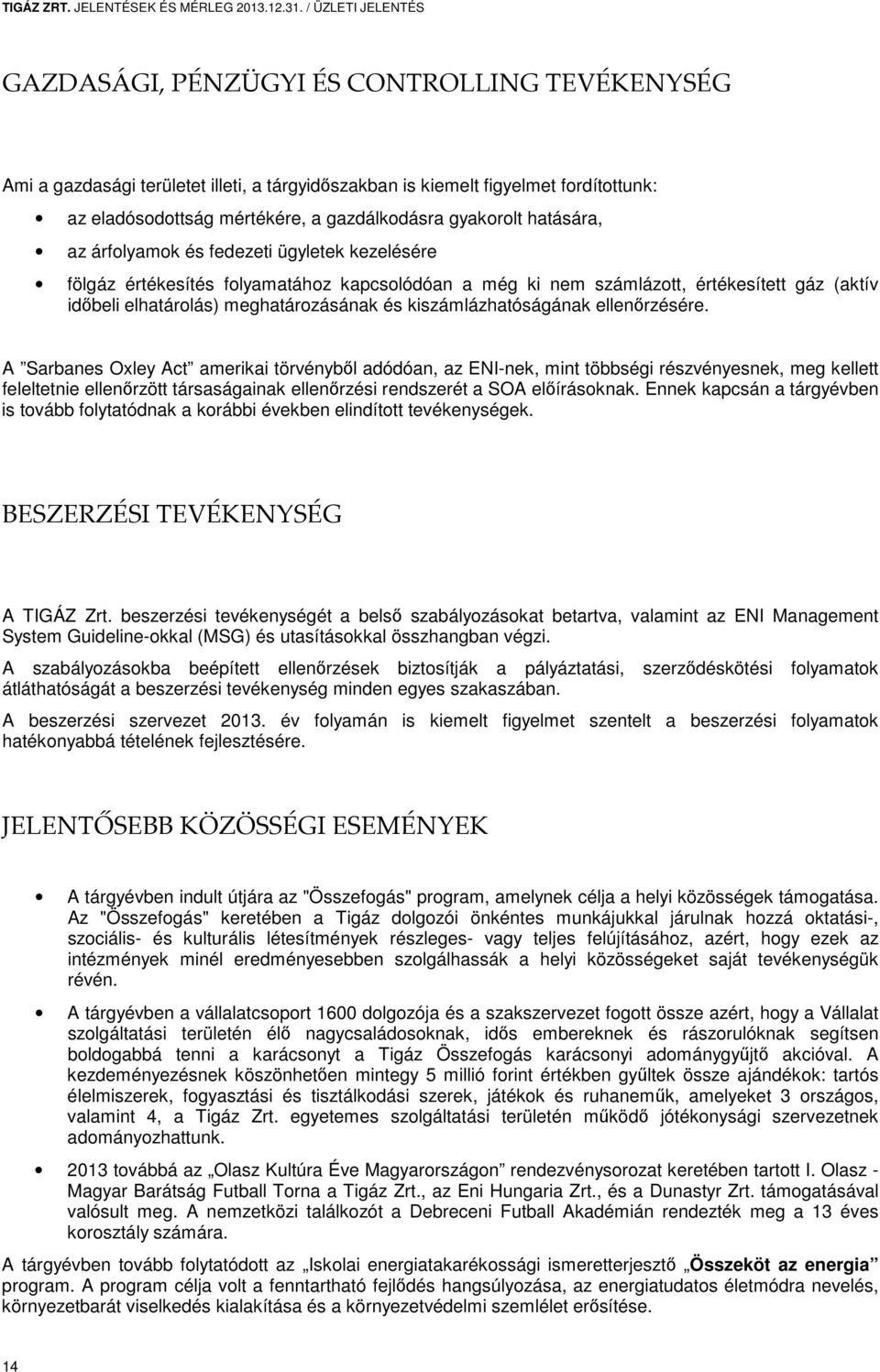 gyakorolt hatására, az árfolyamok és fedezeti ügyletek kezelésére fölgáz értékesítés folyamatához kapcsolódóan a még ki nem számlázott, értékesített gáz (aktív időbeli elhatárolás) meghatározásának