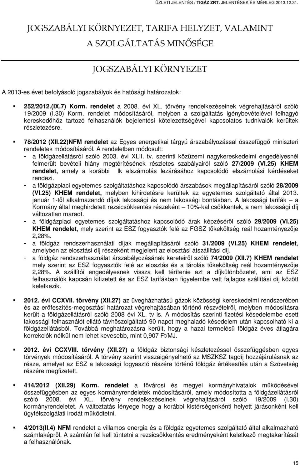 évi XL. törvény rendelkezéseinek végrehajtásáról szóló 19/2009 (I.30) Korm.