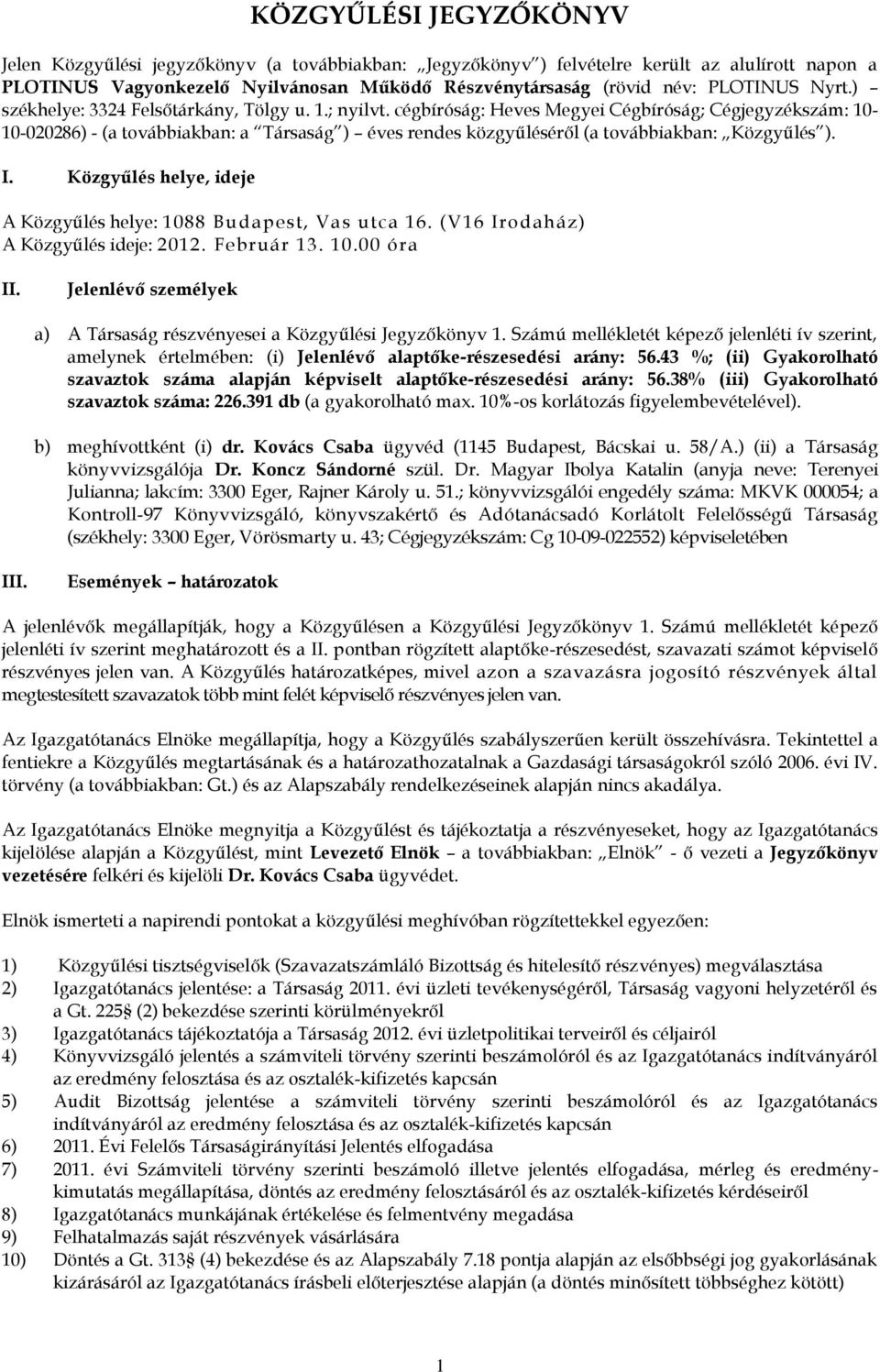 cégbíróság: Heves Megyei Cégbíróság; Cégjegyzékszám: 10-10-020286) - (a továbbiakban: a Társaság ) éves rendes közgyűléséről (a továbbiakban: Közgyűlés ). I.