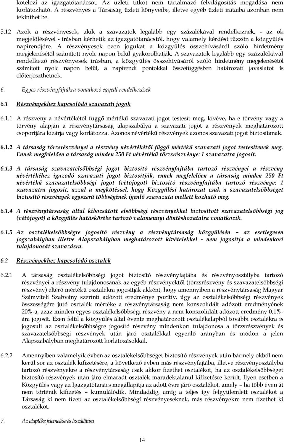 12 Azok a részvényesek, akik a szavazatok legalább egy százalékával rendelkeznek, - az ok megjelölésével - írásban kérhetik az igazgatótanácstól, hogy valamely kérdést tűzzön a közgyűlés napirendjére.