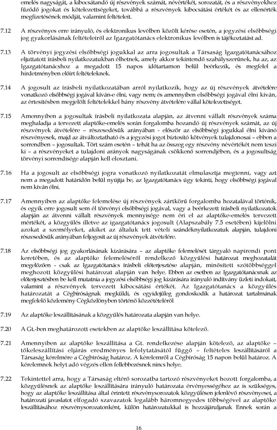 12 A részvényes erre irányuló, és elektronikus levélben közölt kérése esetén, a jegyzési elsőbbségi jog gyakorlásának feltételeiről az Igazgatótanács elektronikus levélben is tájékoztatást ad. 7.