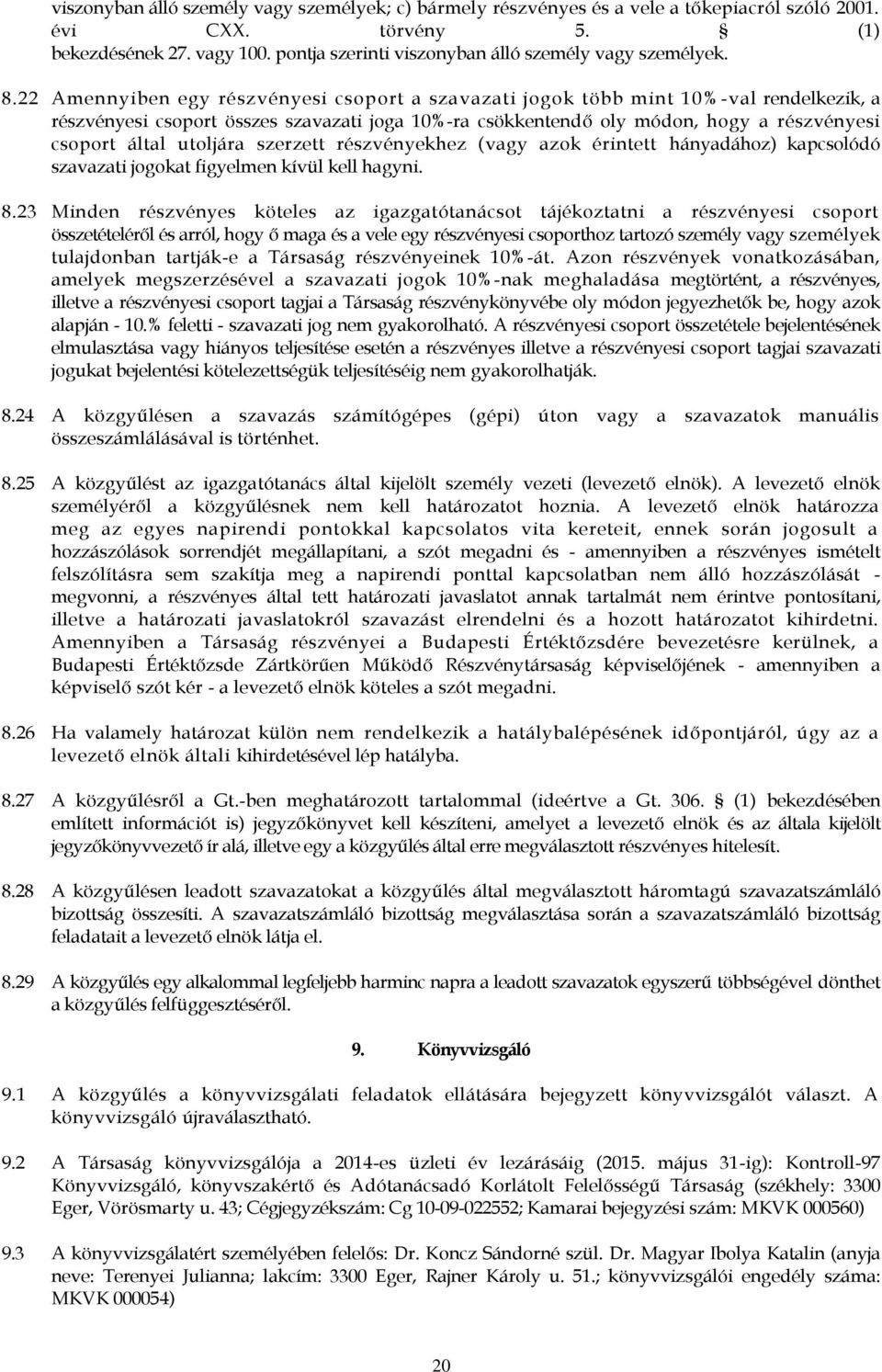 22 Amennyiben egy részvényesi csoport a szavazati jogok több mint 10% -val rendelkezik, a részvényesi csoport összes szavazati joga 10%-ra csökkentendő oly módon, hogy a részvényesi csoport által