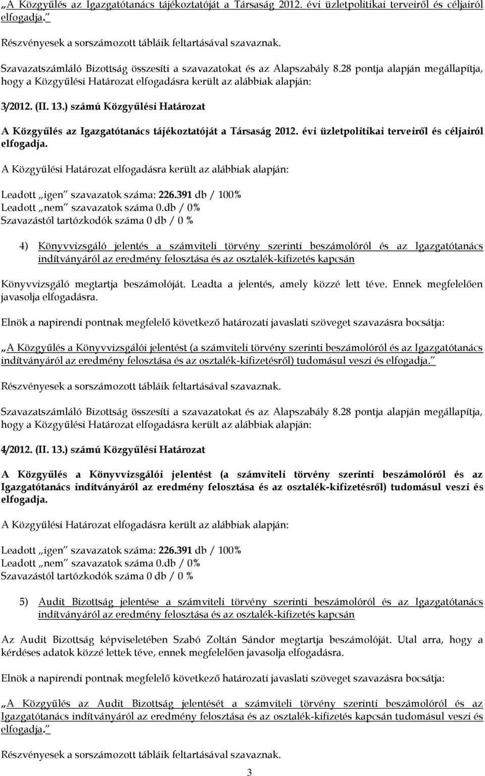 ) számú Közgyűlési Határozat A Közgyűlés az Igazgatótanács tájékoztatóját a Társaság 2012. évi üzletpolitikai terveiről és céljairól elfogadja.