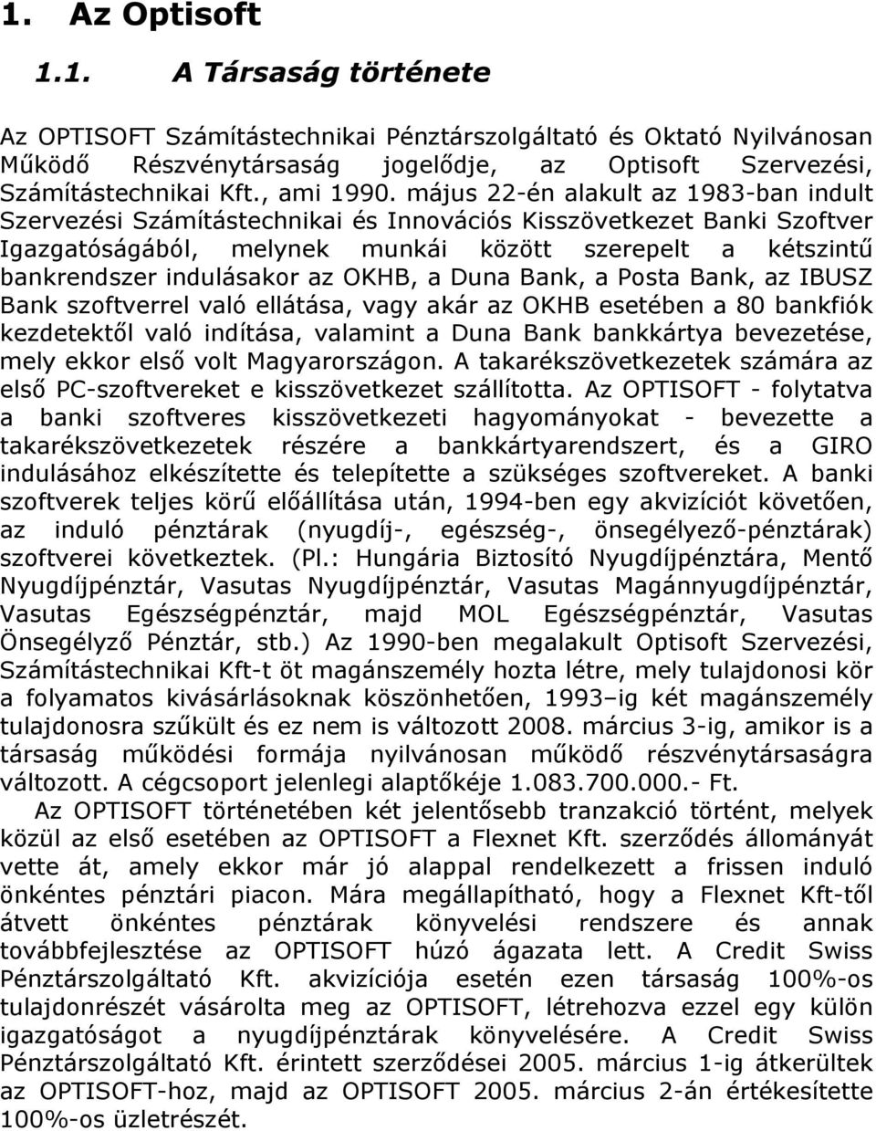 május 22-én alakult az 1983-ban indult Szervezési Számítástechnikai és Innovációs Kisszövetkezet Banki Szoftver Igazgatóságából, melynek munkái között szerepelt a kétszintű bankrendszer indulásakor