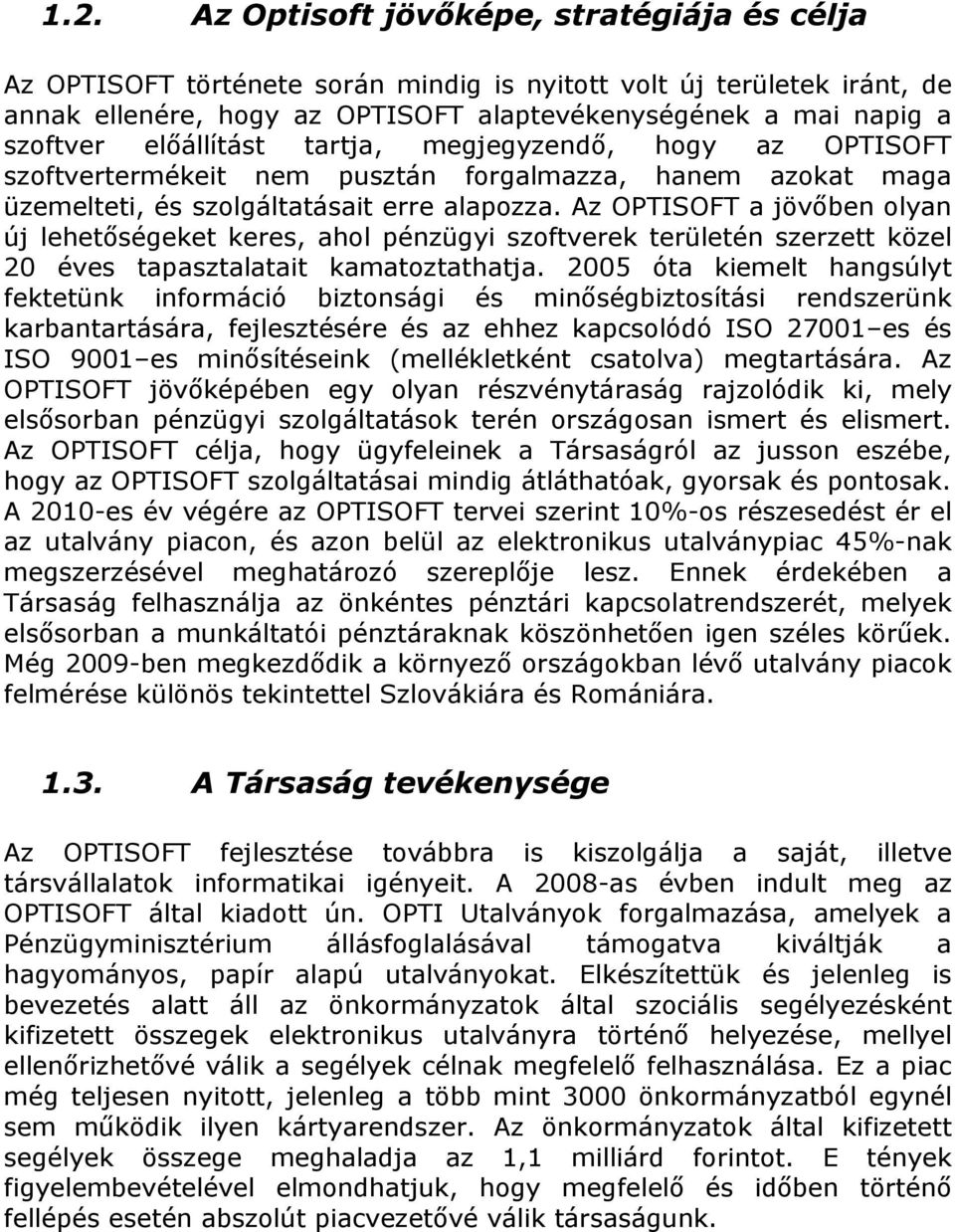 Az OPTISOFT a jövőben olyan új lehetőségeket keres, ahol pénzügyi szoftverek területén szerzett közel 20 éves tapasztalatait kamatoztathatja.