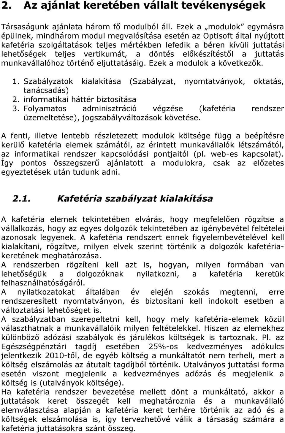 vertikumát, a döntés előkészítéstől a juttatás munkavállalóhoz történő eljuttatásáig. Ezek a modulok a következők. 1. Szabályzatok kialakítása (Szabályzat, nyomtatványok, oktatás, tanácsadás) 2.