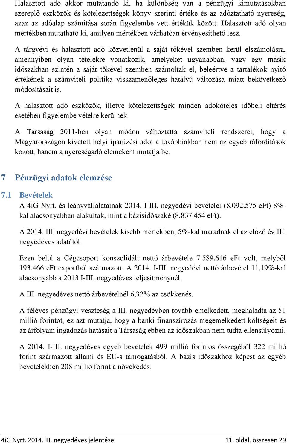 A tárgyévi és halasztott adó közvetlenül a saját tőkével szemben kerül elszámolásra, amennyiben olyan tételekre vonatkozik, amelyeket ugyanabban, vagy egy másik időszakban szintén a saját tőkével