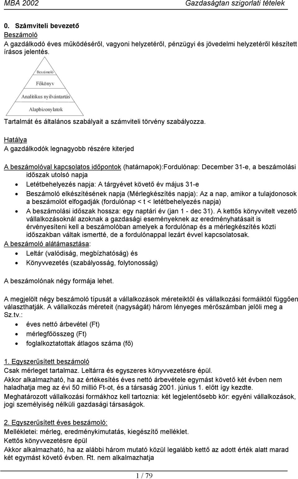 Hatálya A gazdálkodók legnagyobb részére kiterjed A beszámolóval kapcsolatos időpontok (határnapok):fordulónap: December 31-e, a beszámolási időszak utolsó napja Letétbehelyezés napja: A tárgyévet