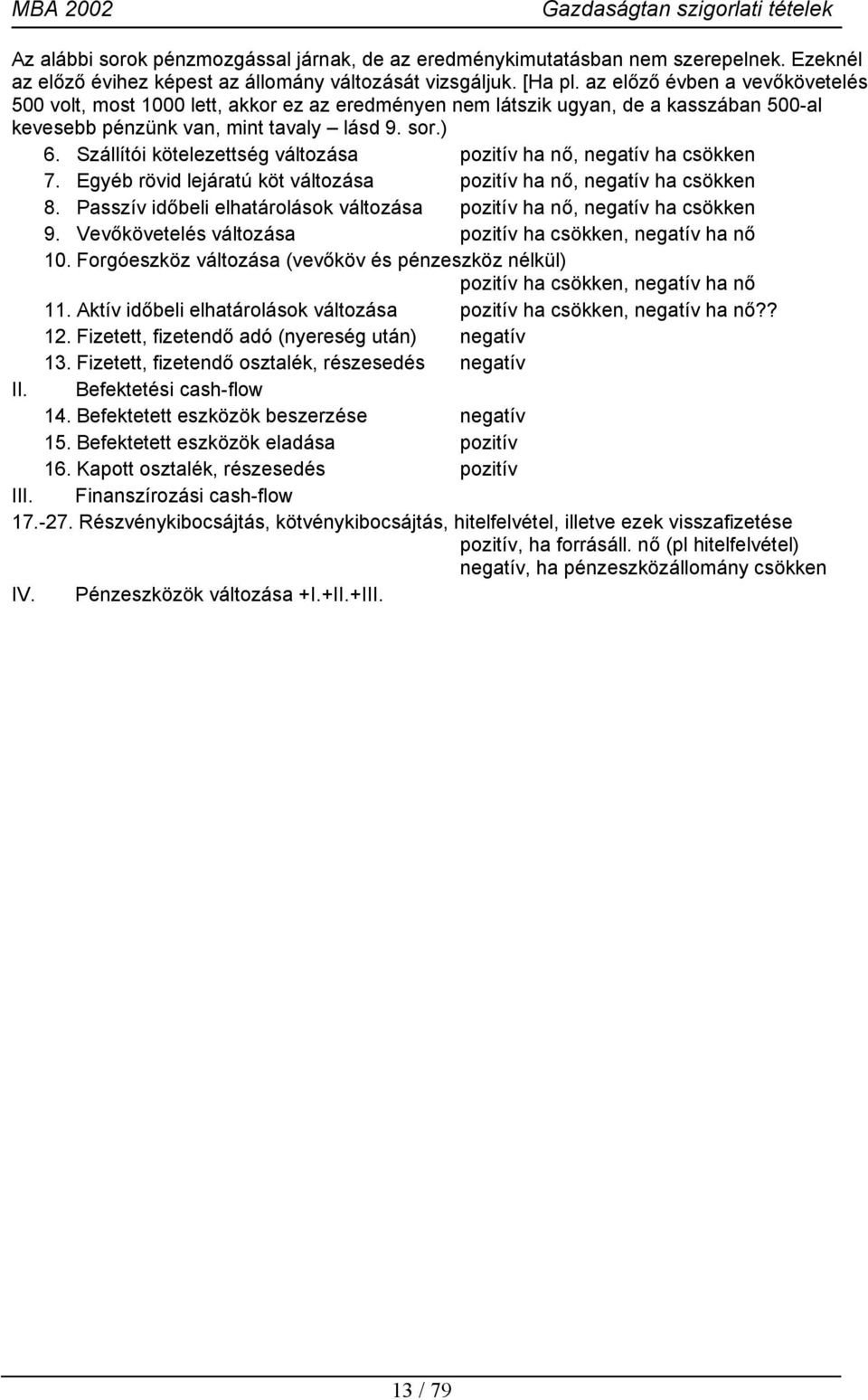 Szállítói kötelezettség változása pozitív ha nő, negatív ha csökken 7. Egyéb rövid lejáratú köt változása pozitív ha nő, negatív ha csökken 8.