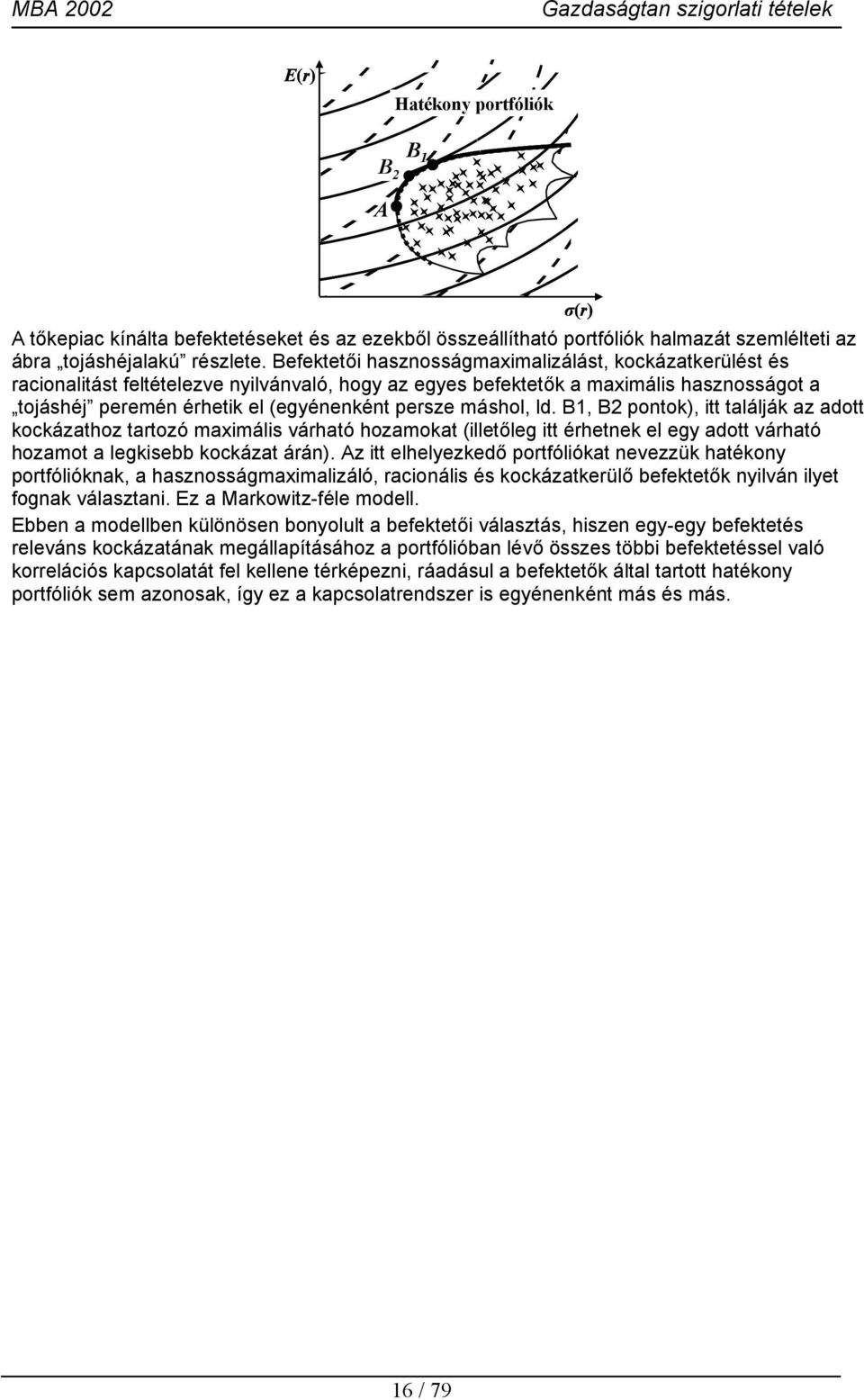 máshol, ld. B1, B2 pontok), itt találják az adott kockázathoz tartozó maximális várható hozamokat (illetőleg itt érhetnek el egy adott várható hozamot a legkisebb kockázat árán).