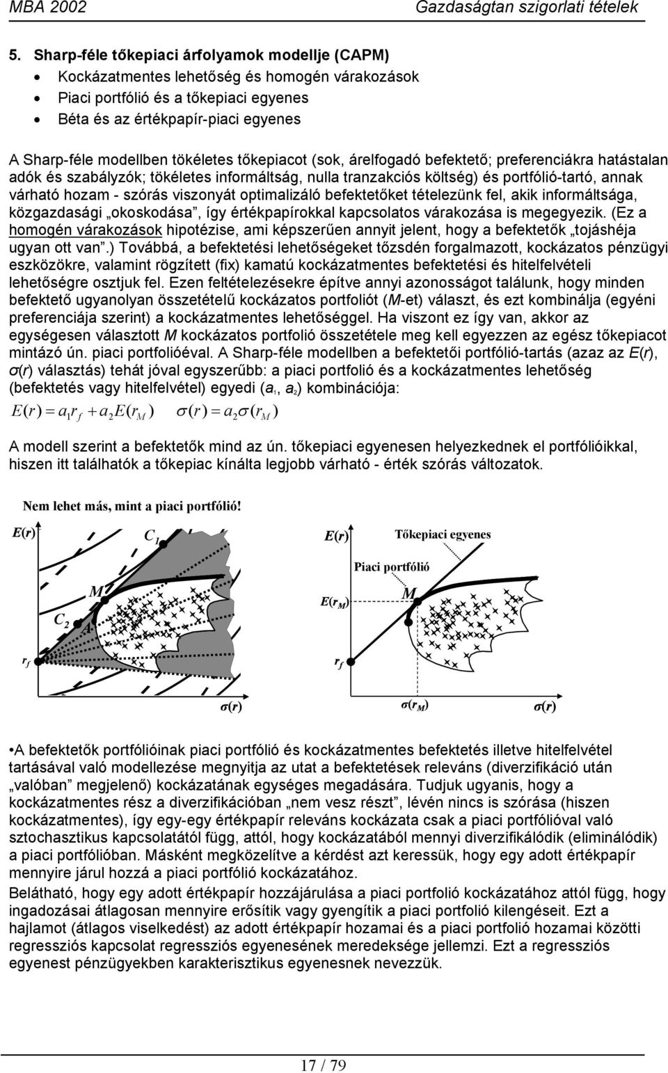 viszonyát optimalizáló befektetőket tételezünk fel, akik informáltsága, közgazdasági okoskodása, így értékpapírokkal kapcsolatos várakozása is megegyezik.