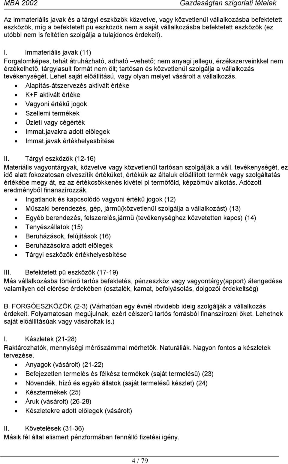 Immateriális javak (11) Forgalomképes, tehát átruházható, adható vehető; nem anyagi jellegü, érzékszerveinkkel nem érzékelhető, tárgyiasult formát nem ölt; tartósan és közvetlenül szolgálja a