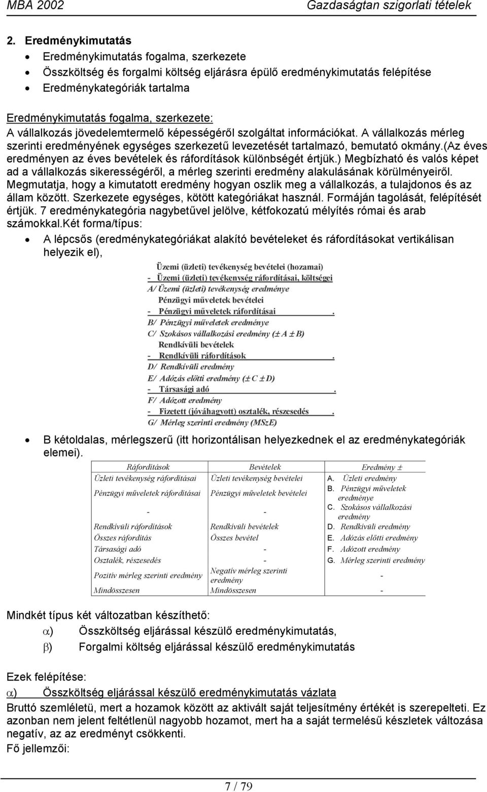 (az éves eredményen az éves bevételek és ráfordítások különbségét értjük.) Megbízható és valós képet ad a vállalkozás sikerességéről, a mérleg szerinti eredmény alakulásának körülményeiről.