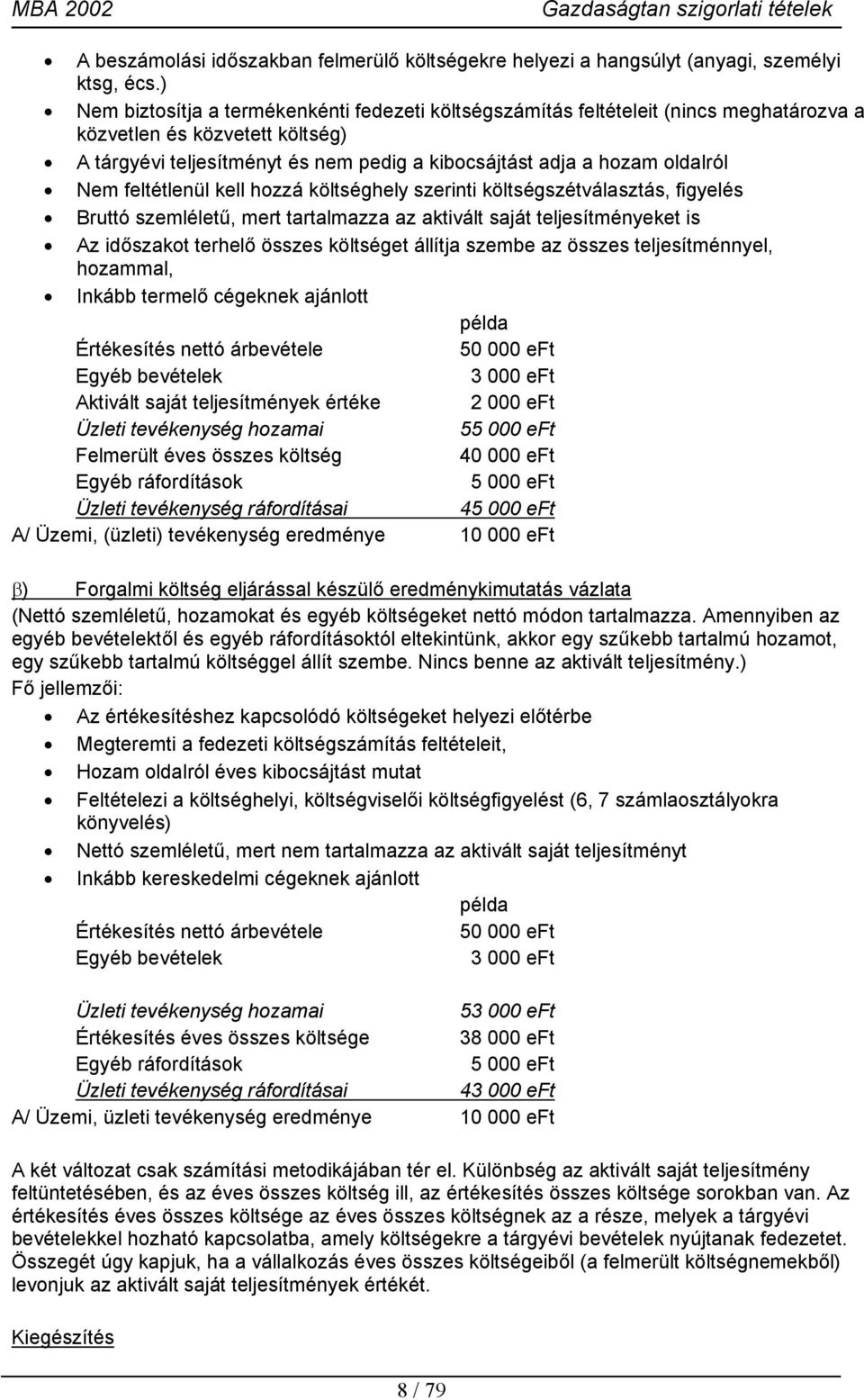 Nem feltétlenül kell hozzá költséghely szerinti költségszétválasztás, figyelés Bruttó szemléletű, mert tartalmazza az aktivált saját teljesítményeket is Az időszakot terhelő összes költséget állítja