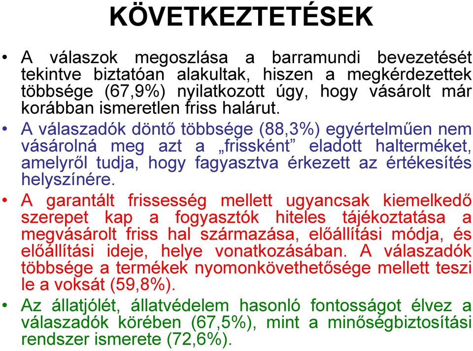 A garantált frissesség mellett ugyancsak kiemelkedő szerepet kap a fogyasztók hiteles tájékoztatása a megvásárolt friss hal származása, előállítási módja, és előállítási ideje, helye vonatkozásában.