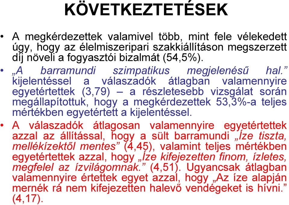 kijelentéssel a válaszadók átlagban valamennyire egyetértettek (3,79) a részletesebb vizsgálat során megállapítottuk, hogy a megkérdezettek 53,3%-a teljes mértékben egyetértett a kijelentéssel.