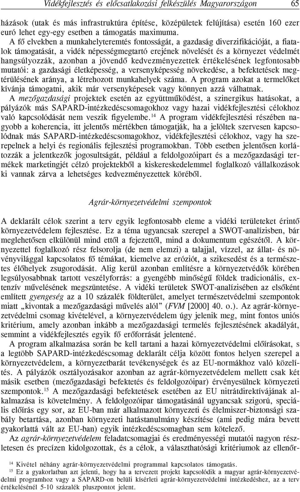 jövendõ kedvezményezettek értékelésének legfontosabb mutatói: a gazdasági életképesség, a versenyképesség növekedése, a befektetések megtérülésének aránya, a létrehozott munkahelyek száma.