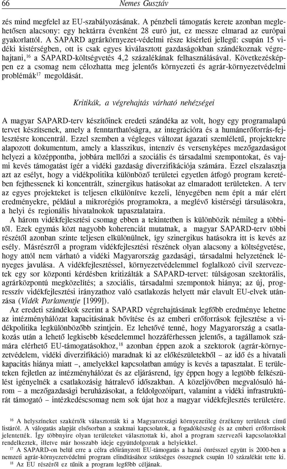 százalékának felhasználásával. Következésképpen ez a csomag nem célozhatta meg jelentõs környezeti és agrár-környezetvédelmi problémák 17 megoldását.