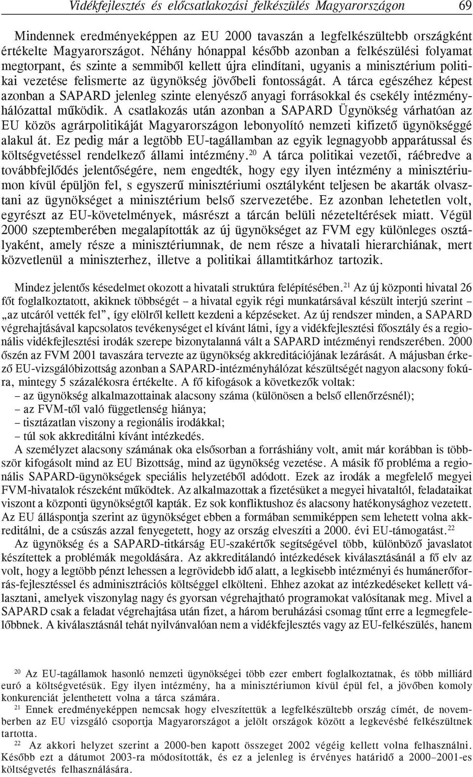 A tárca egészéhez képest azonban a SAPARD jelenleg szinte elenyészõ anyagi forrásokkal és csekély intézményhálózattal mûködik.