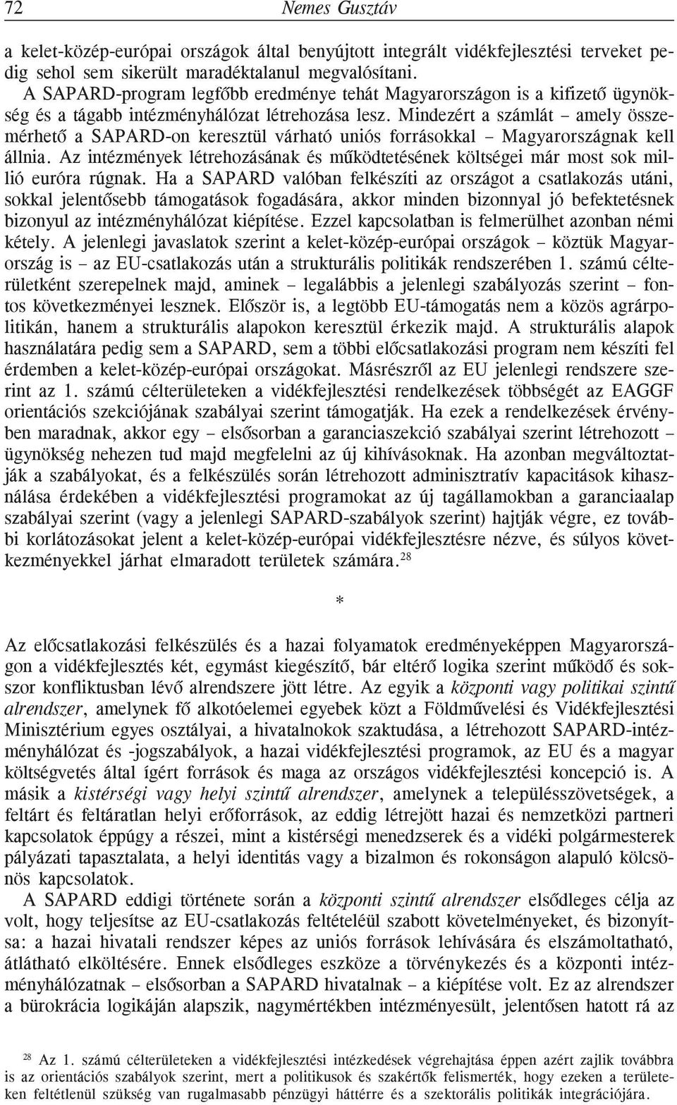 Mindezért a számlát amely összemérhetõ a SAPARD-on keresztül várható uniós forrásokkal Magyarországnak kell állnia.