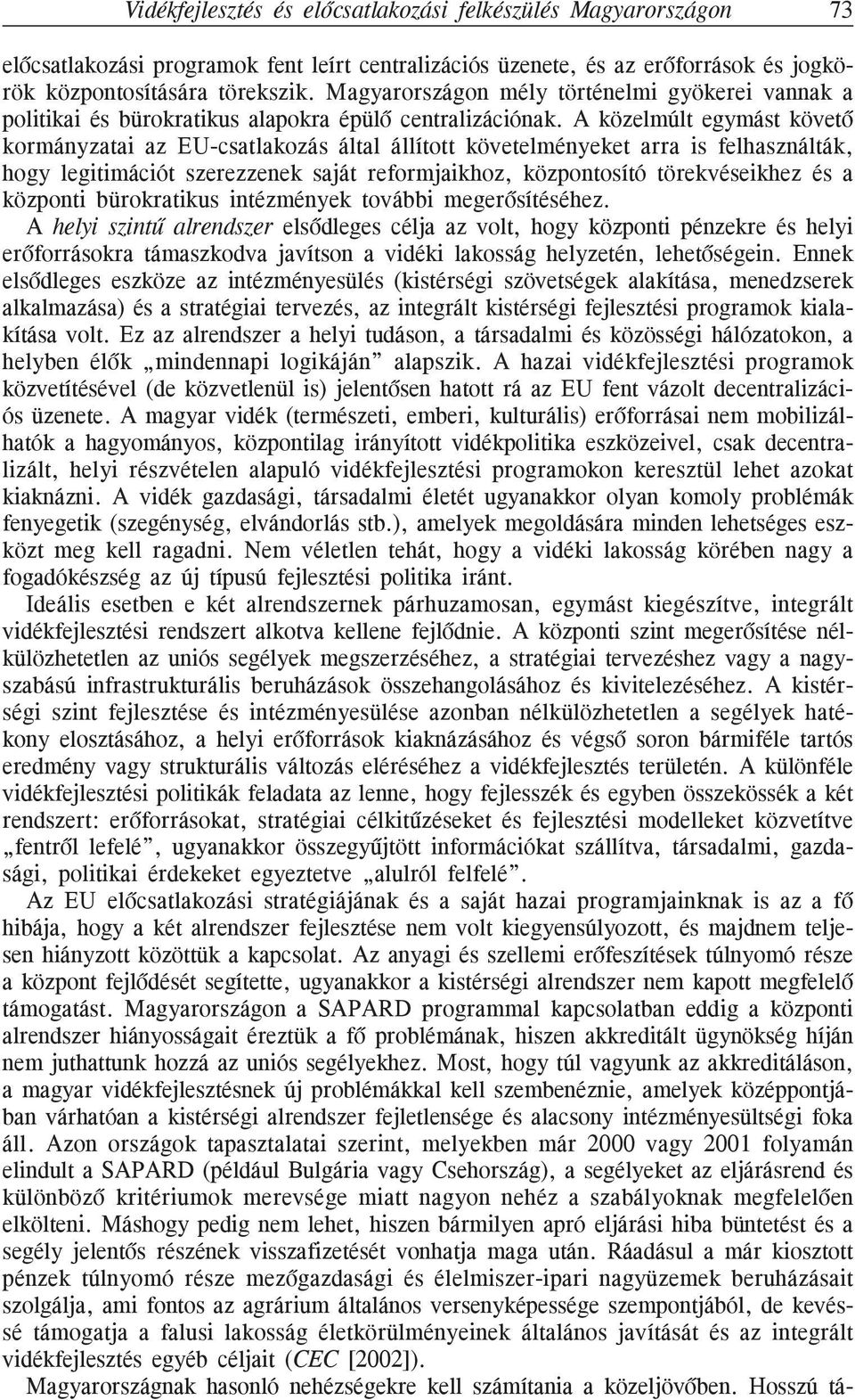 A közelmúlt egymást követõ kormányzatai az EU-csatlakozás által állított követelményeket arra is felhasználták, hogy legitimációt szerezzenek saját reformjaikhoz, központosító törekvéseikhez és a