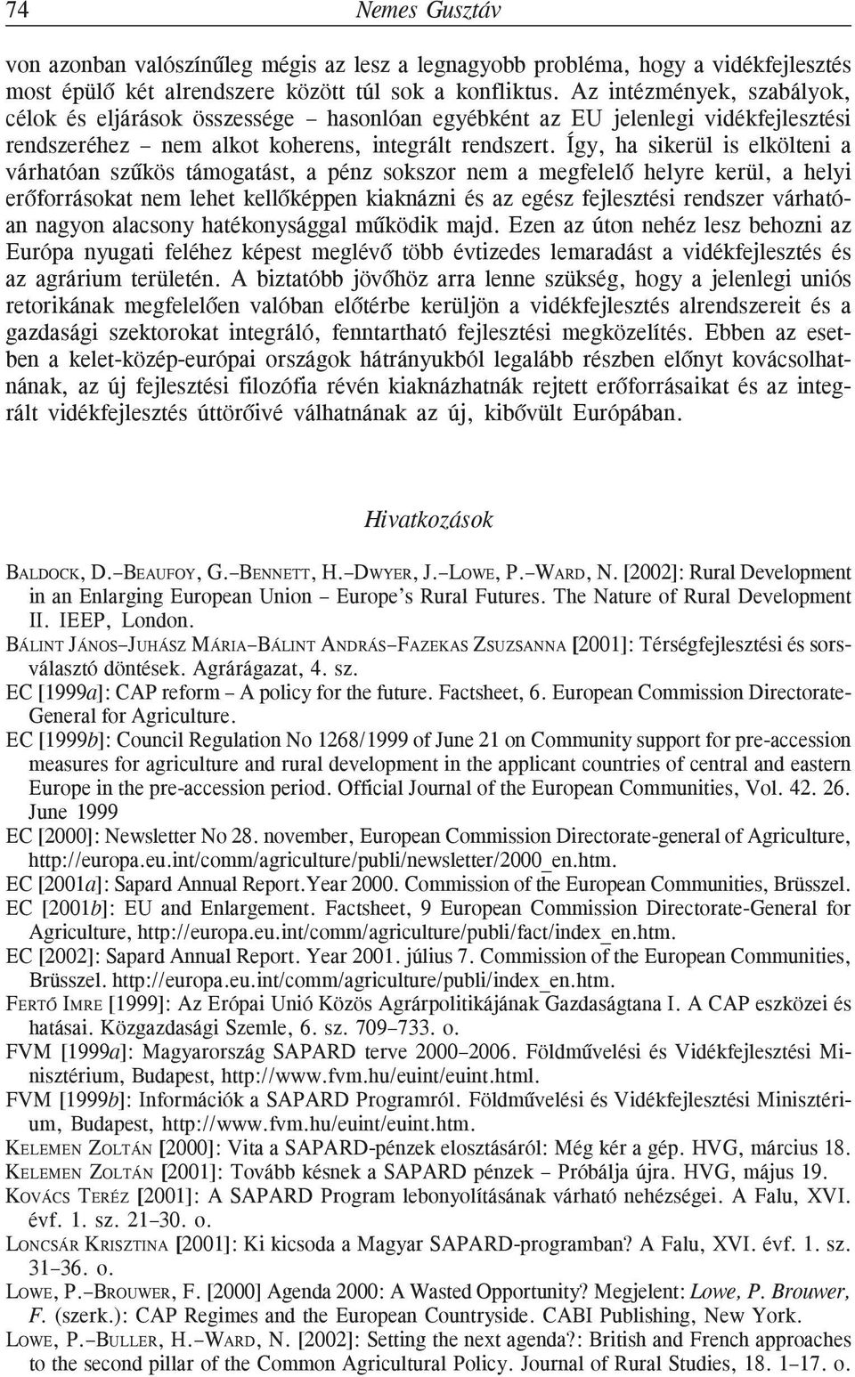 Így, ha sikerül is elkölteni a várhatóan szûkös támogatást, a pénz sokszor nem a megfelelõ helyre kerül, a helyi erõforrásokat nem lehet kellõképpen kiaknázni és az egész fejlesztési rendszer