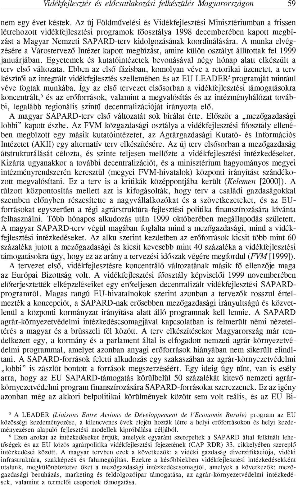 koordinálására. A munka elvégzésére a Várostervezõ Intézet kapott megbízást, amire külön osztályt állítottak fel 1999 januárjában.