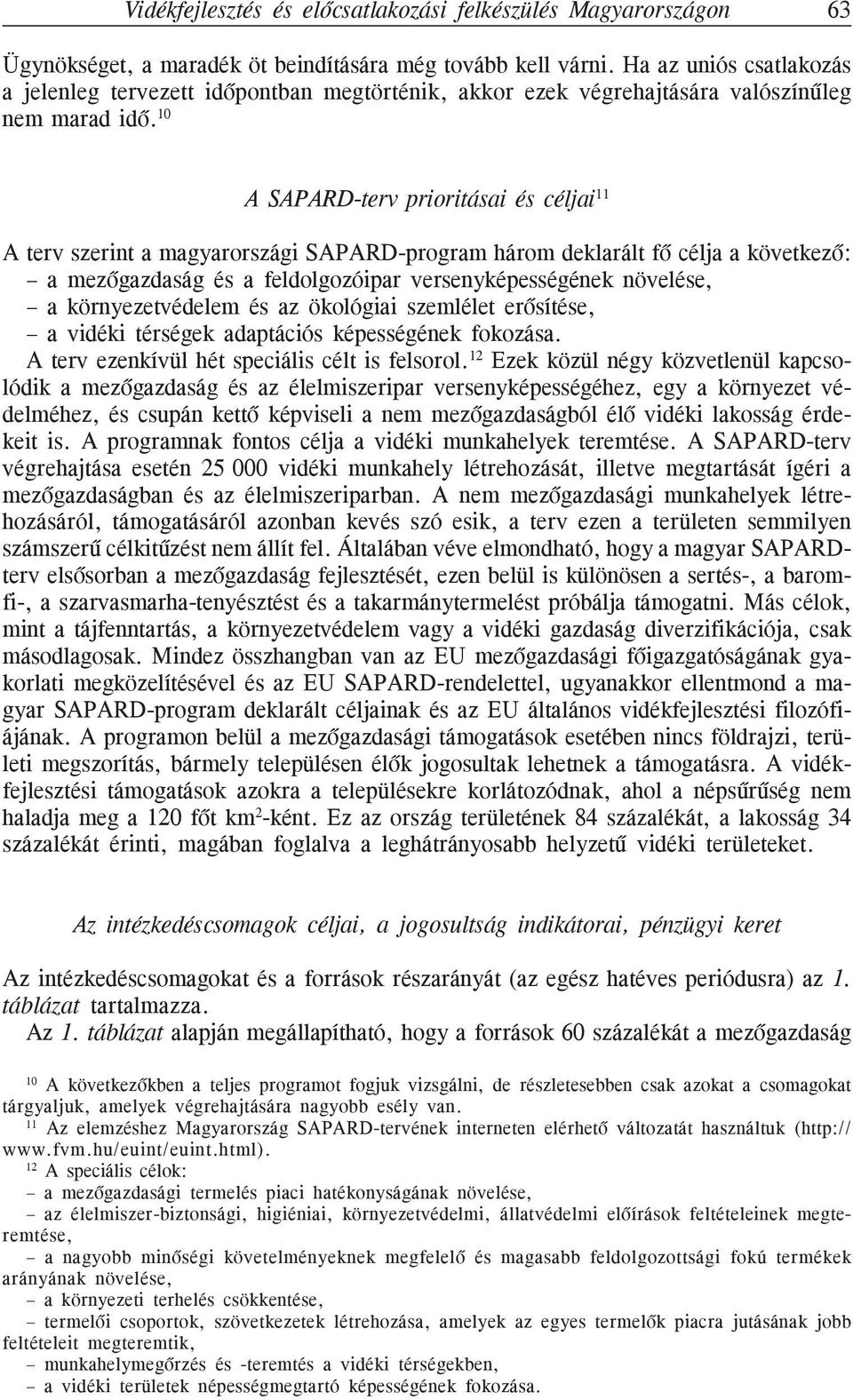 10 A SAPARD-terv prioritásai és céljai 11 A terv szerint a magyarországi SAPARD-program három deklarált fõ célja a következõ: a mezõgazdaság és a feldolgozóipar versenyképességének növelése, a