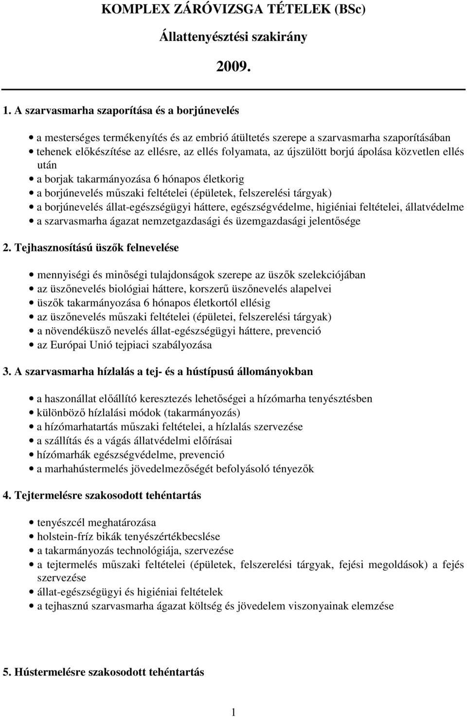 borjú ápolása közvetlen ellés után a borjak takarmányozása 6 hónapos életkorig a borjúnevelés műszaki feltételei (épületek, felszerelési tárgyak) a borjúnevelés állat-egészségügyi háttere,