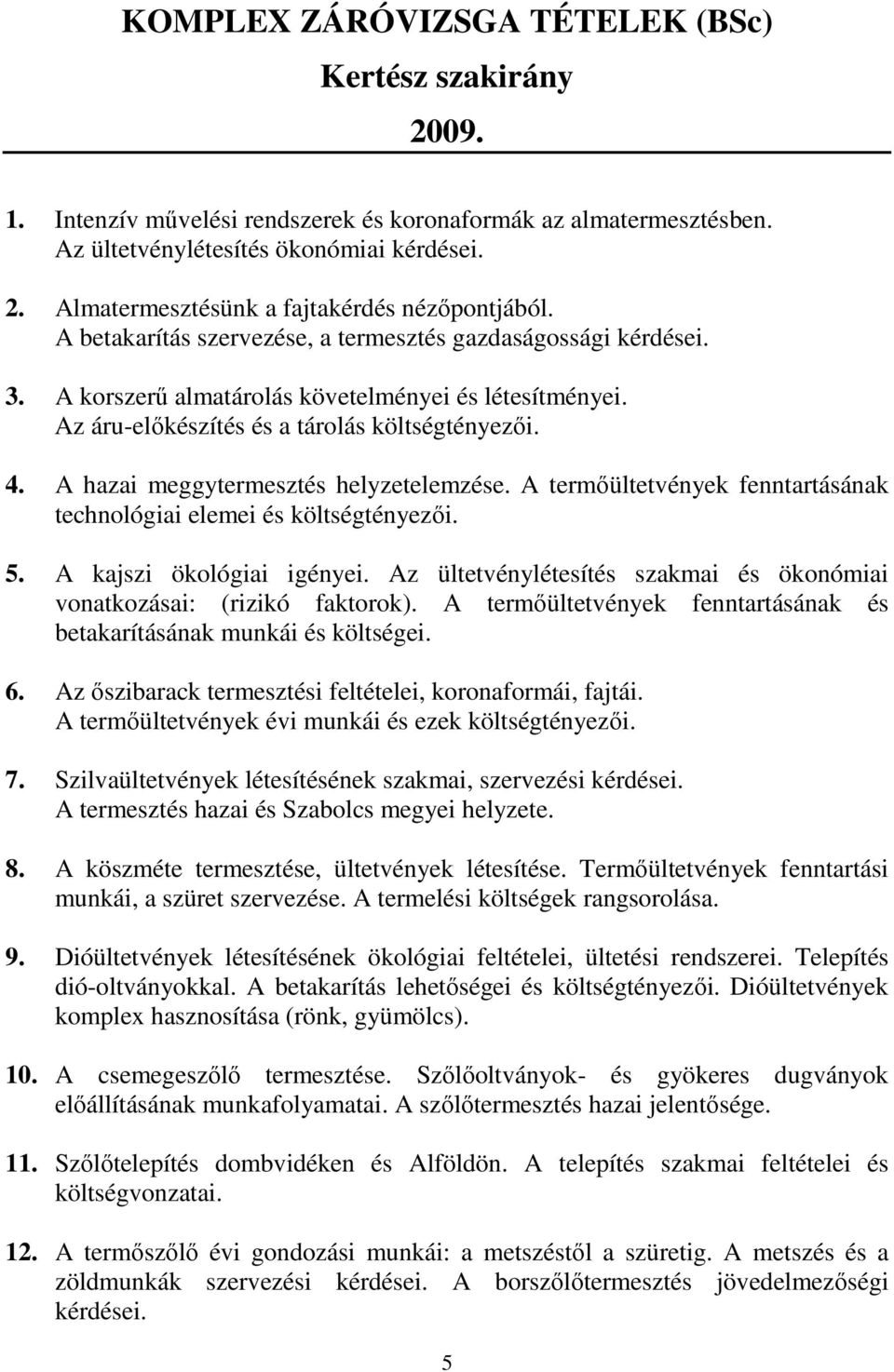 A hazai meggytermesztés helyzetelemzése. A termőültetvények fenntartásának technológiai elemei és költségtényezői. 5. A kajszi ökológiai igényei.