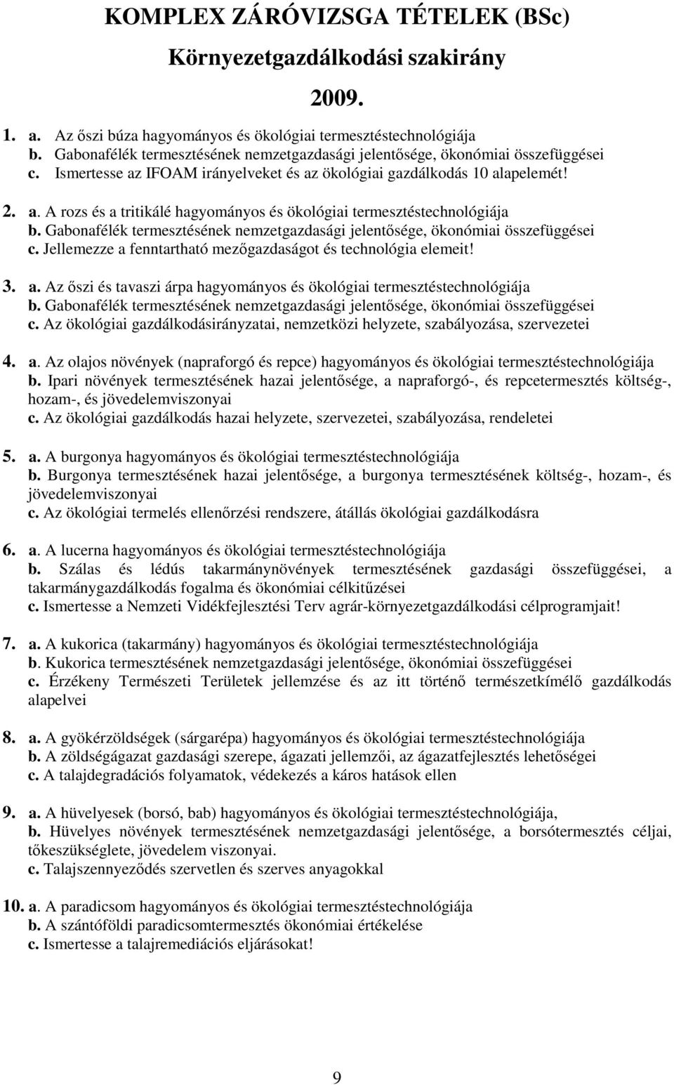 Gabonafélék termesztésének nemzetgazdasági jelentősége, ökonómiai összefüggései c. Jellemezze a fenntartható mezőgazdaságot és technológia elemeit! 3. a. Az őszi és tavaszi árpa hagyományos és ökológiai termesztéstechnológiája b.