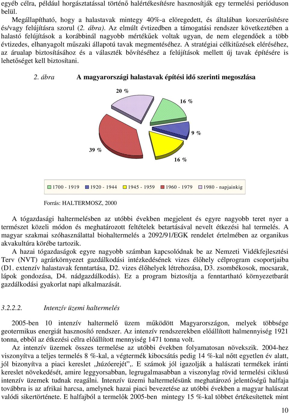 Az elmúlt évtizedben a támogatási rendszer következtében a halastó felújítások a korábbinál nagyobb mértékőek voltak ugyan, de nem elegendıek a több évtizedes, elhanyagolt mőszaki állapotú tavak