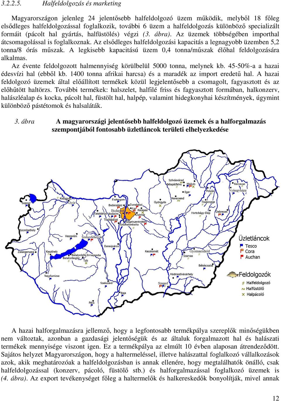 specializált formáit (pácolt hal gyártás, halfüstölés) végzi (3. ábra). Az üzemek többségében importhal átcsomagolással is foglalkoznak.