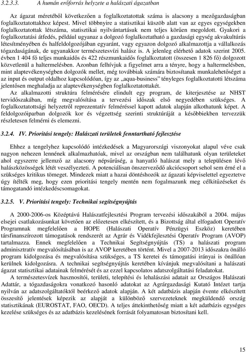 Gyakori a foglalkoztatási átfedés, például ugyanaz a dolgozó foglalkoztatható a gazdasági egység akvakultúrás létesítményében és halfeldolgozójában egyaránt, vagy egyazon dolgozó alkalmazottja a