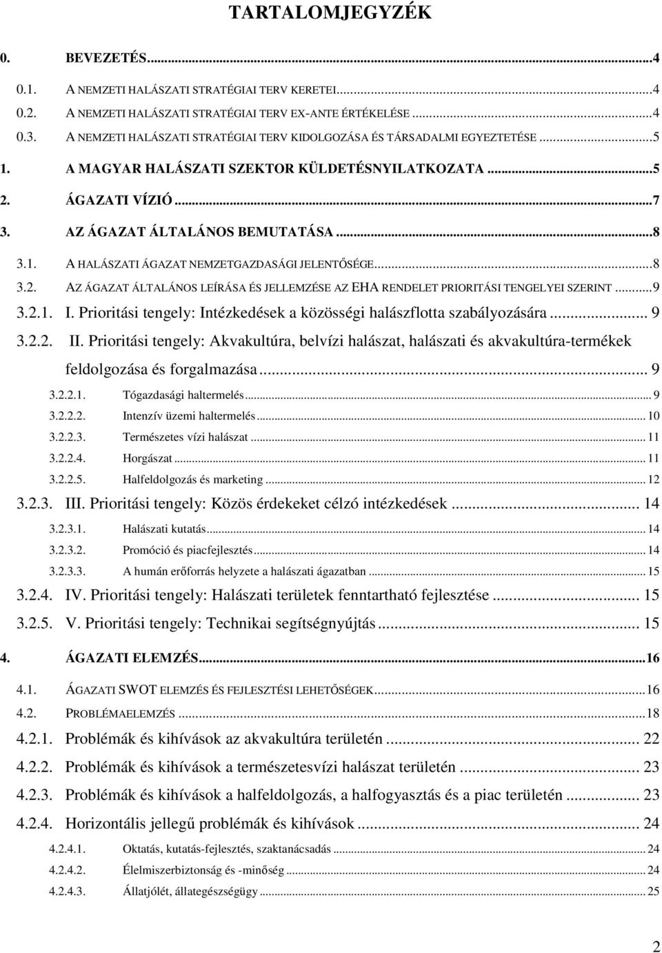 ..8 3.2. AZ ÁGAZAT ÁLTALÁNOS LEÍRÁSA ÉS JELLEMZÉSE AZ EHA RENDELET PRIORITÁSI TENGELYEI SZERINT...9 3.2.1. I. Prioritási tengely: Intézkedések a közösségi halászflotta szabályozására... 9 3.2.2. II.