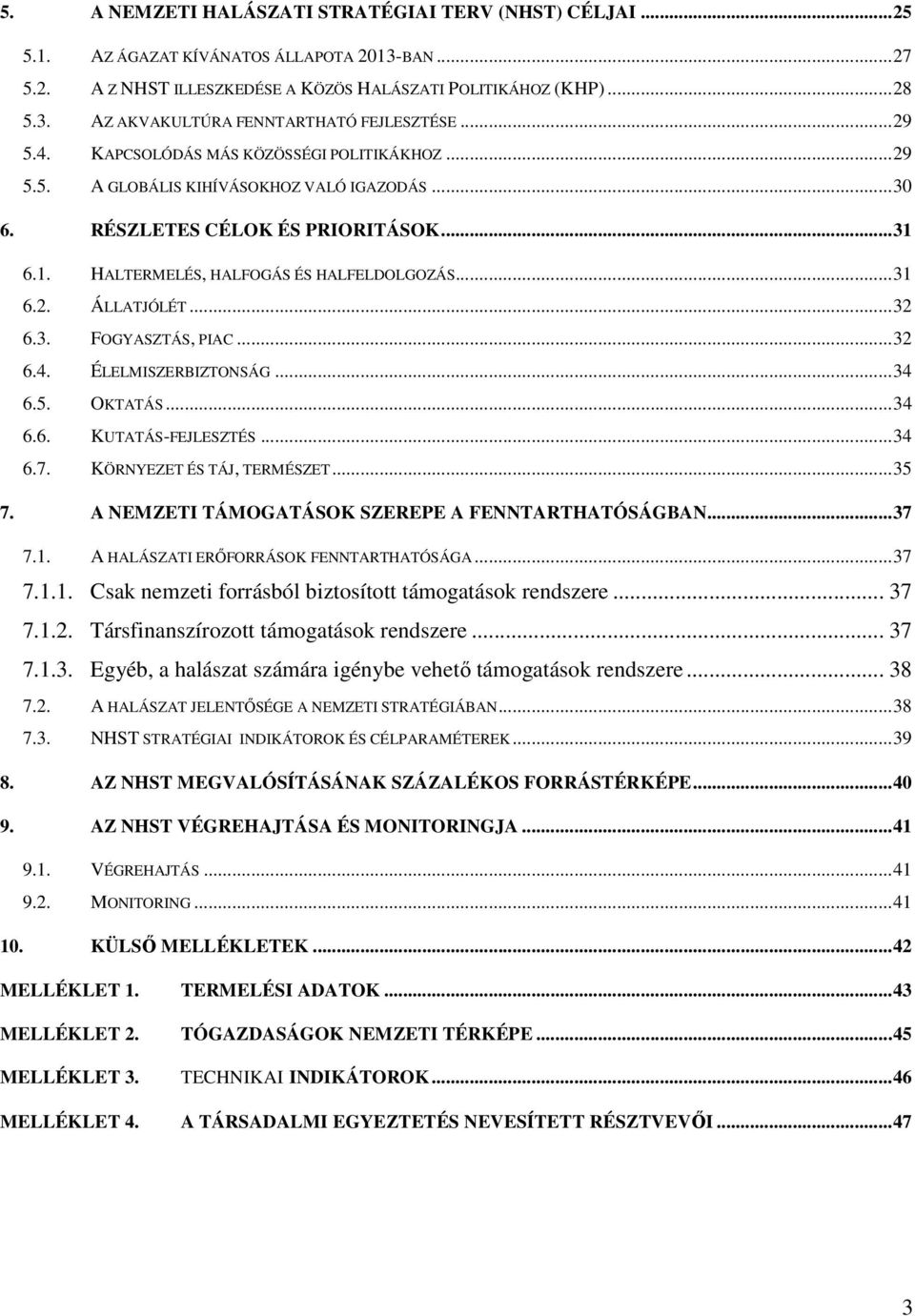 ..32 6.3. FOGYASZTÁS, PIAC...32 6.4. ÉLELMISZERBIZTONSÁG...34 6.5. OKTATÁS...34 6.6. KUTATÁS-FEJLESZTÉS...34 6.7. KÖRNYEZET ÉS TÁJ, TERMÉSZET...35 7.