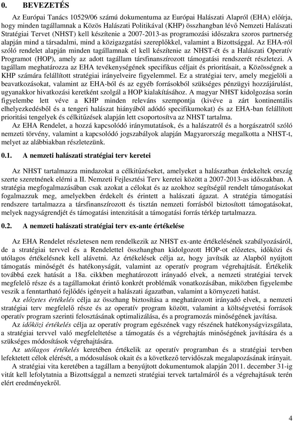 Az EHA-ról szóló rendelet alapján minden tagállamnak el kell készítenie az NHST-ét és a Halászati Operatív Programot (HOP), amely az adott tagállam társfinanszírozott támogatási rendszerét részletezi.