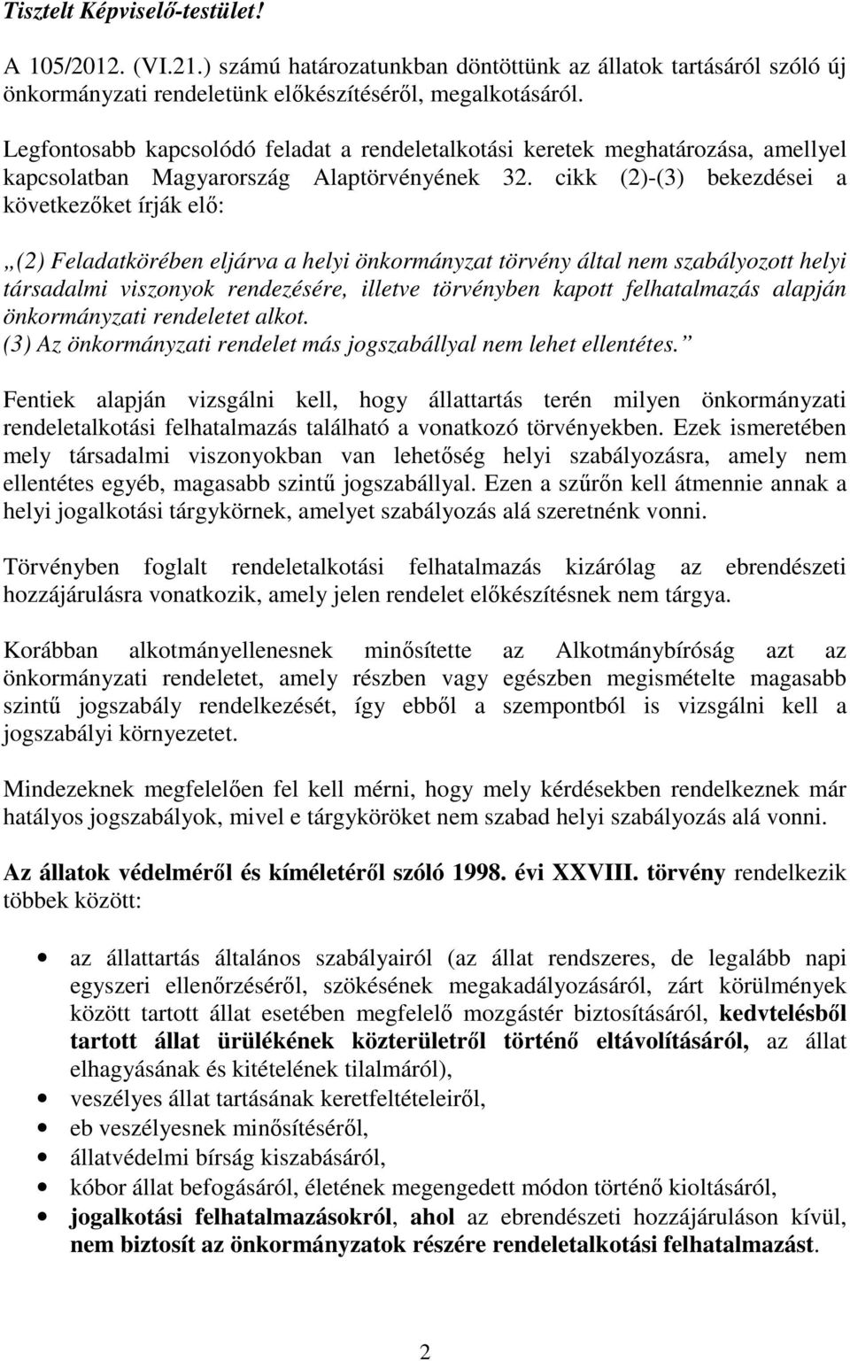 cikk (2)-(3) bekezdései a következıket írják elı: (2) Feladatkörében eljárva a helyi önkormányzat törvény által nem szabályozott helyi társadalmi viszonyok rendezésére, illetve törvényben kapott