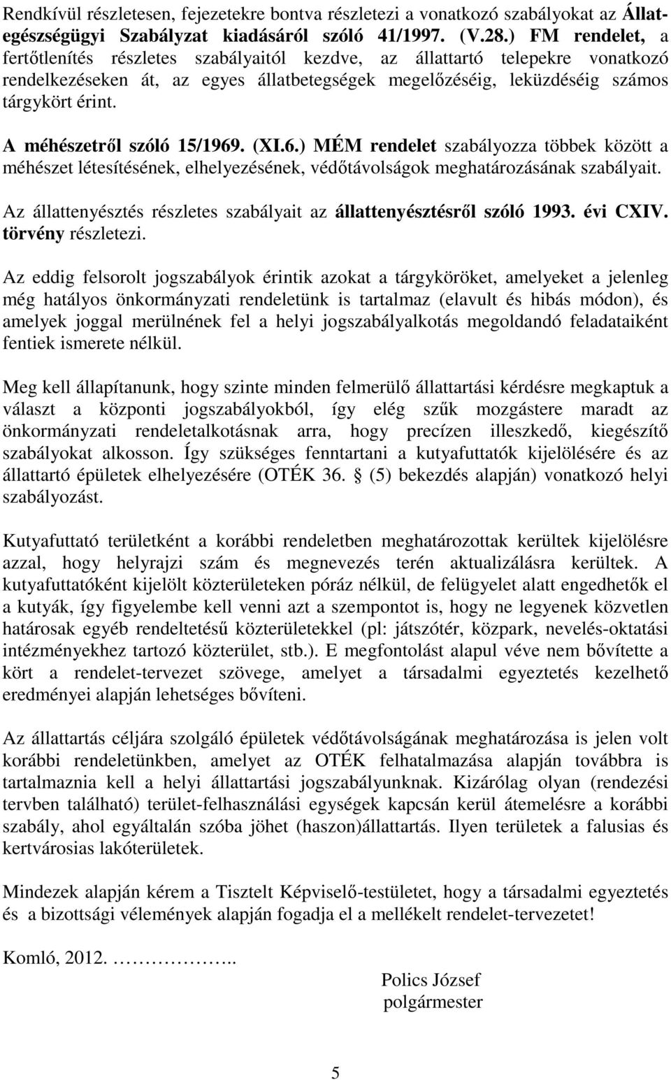 A méhészetrıl szóló 15/1969. (XI.6.) MÉM rendelet szabályozza többek között a méhészet létesítésének, elhelyezésének, védıtávolságok meghatározásának szabályait.