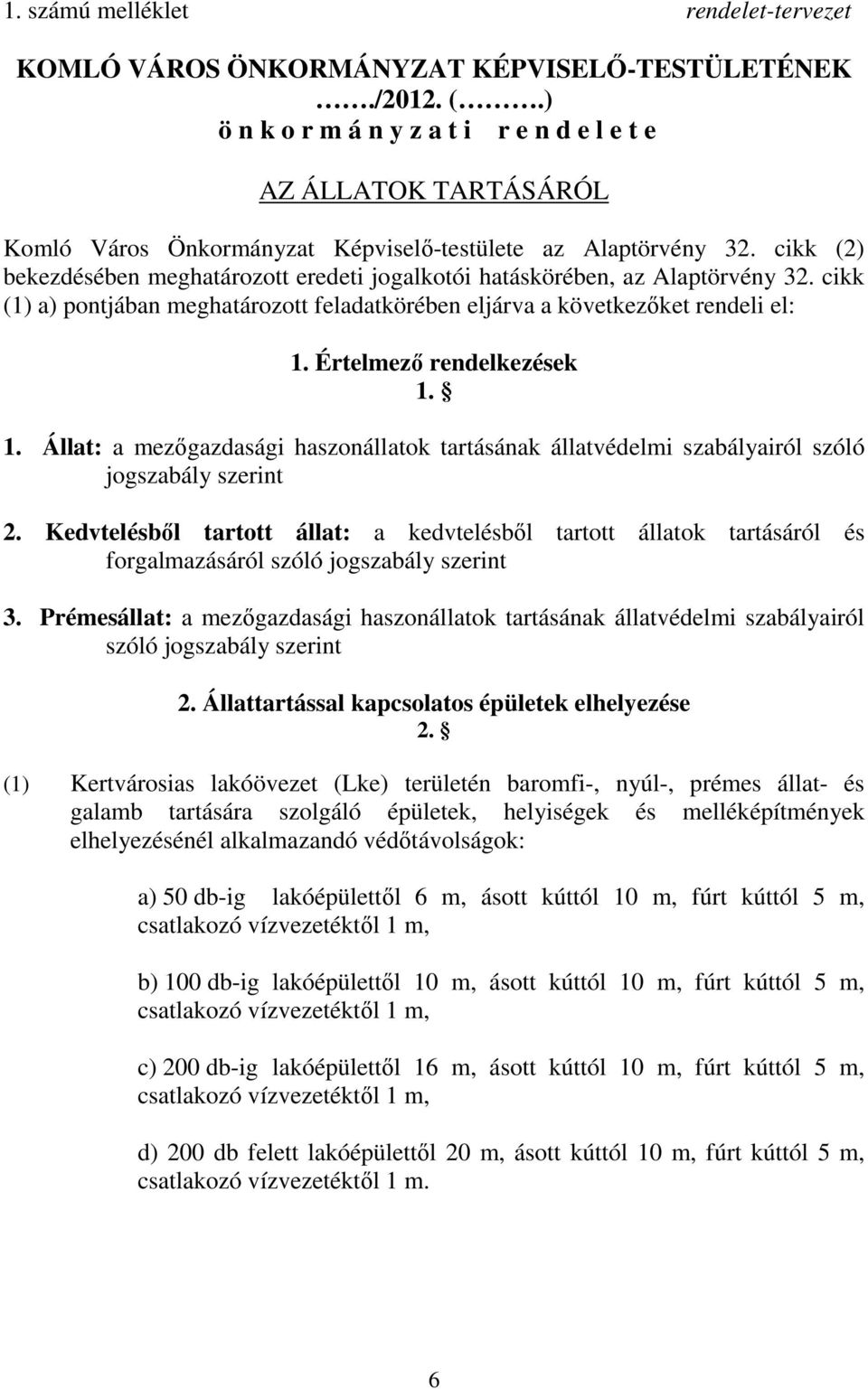 cikk (2) bekezdésében meghatározott eredeti jogalkotói hatáskörében, az Alaptörvény 32. cikk (1) a) pontjában meghatározott feladatkörében eljárva a következıket rendeli el: 1.