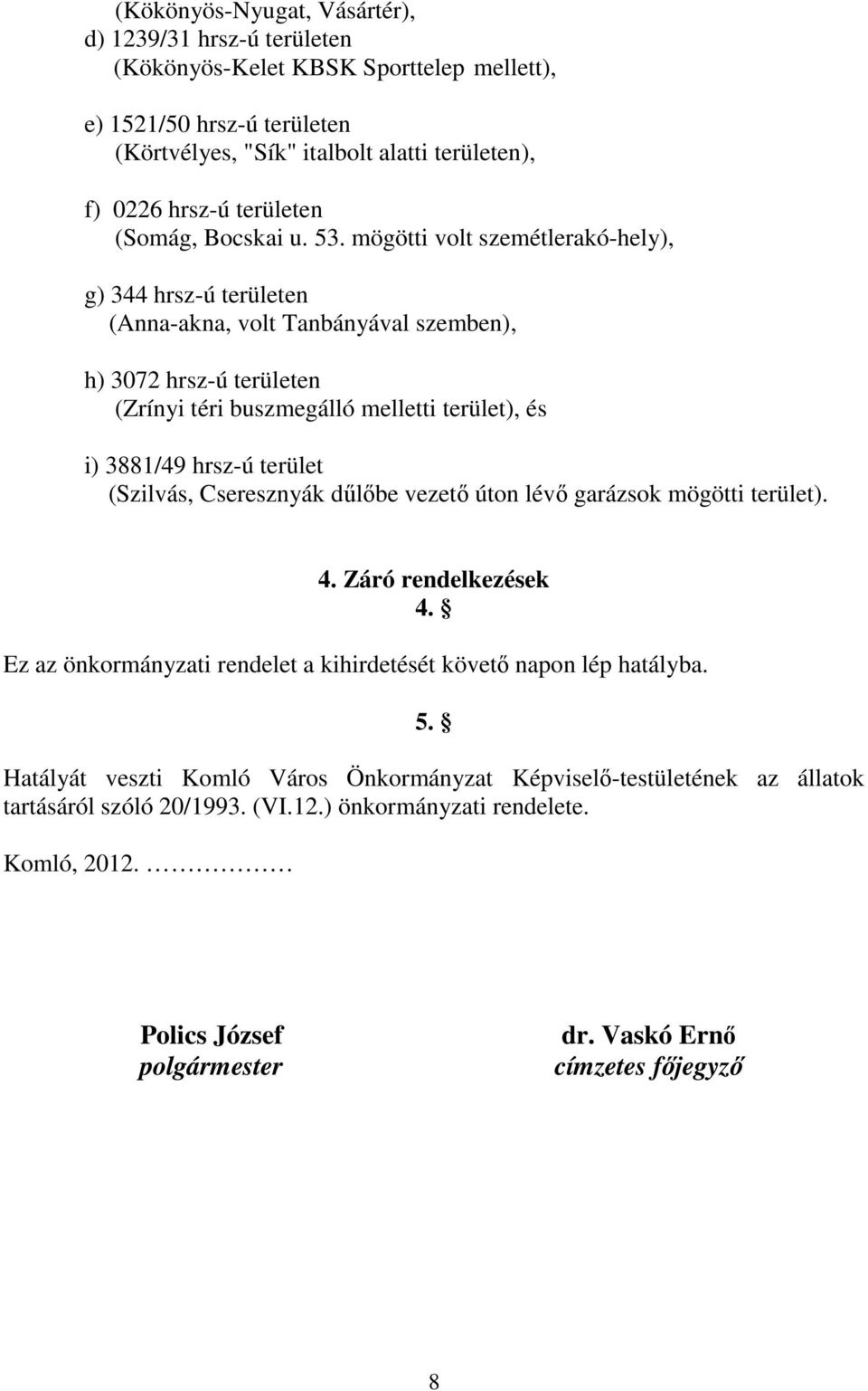 mögötti volt szemétlerakó-hely), g) 344 hrsz-ú területen (Anna-akna, volt Tanbányával szemben), h) 3072 hrsz-ú területen (Zrínyi téri buszmegálló melletti terület), és i) 3881/49 hrsz-ú terület