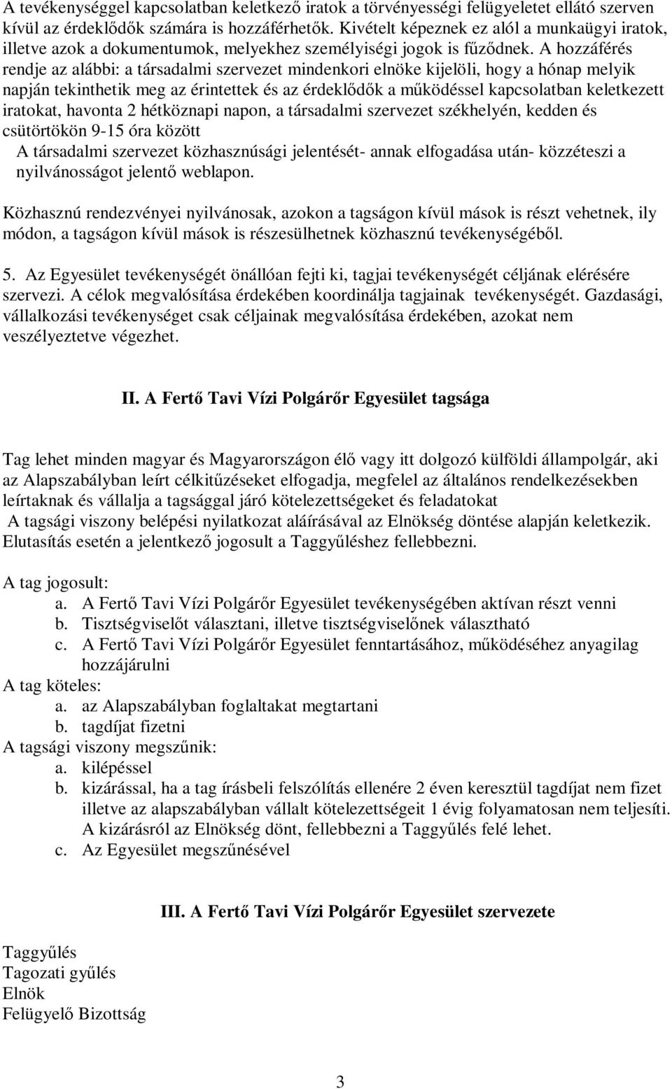 A hozzáférés rendje az alábbi: a társadalmi szervezet mindenkori elnöke kijelöli, hogy a hónap melyik napján tekinthetik meg az érintettek és az érdekldk a mködéssel kapcsolatban keletkezett