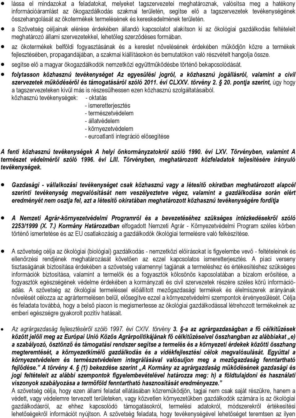 a Szövetség céljainak elérése érdekében állandó kapcsolatot alakítson ki az ökológiai gazdálkodás feltételeit meghatározó állami szervezetekkel, lehetőleg szerződéses formában.