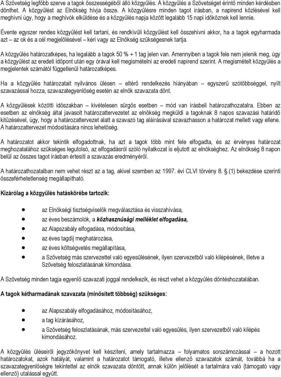 Évente egyszer rendes közgyűlést kell tartani, és rendkívüli közgyűlést kell összehívni akkor, ha a tagok egyharmada azt az ok és a cél megjelölésével kéri vagy az Elnökség szükségesnek tartja.