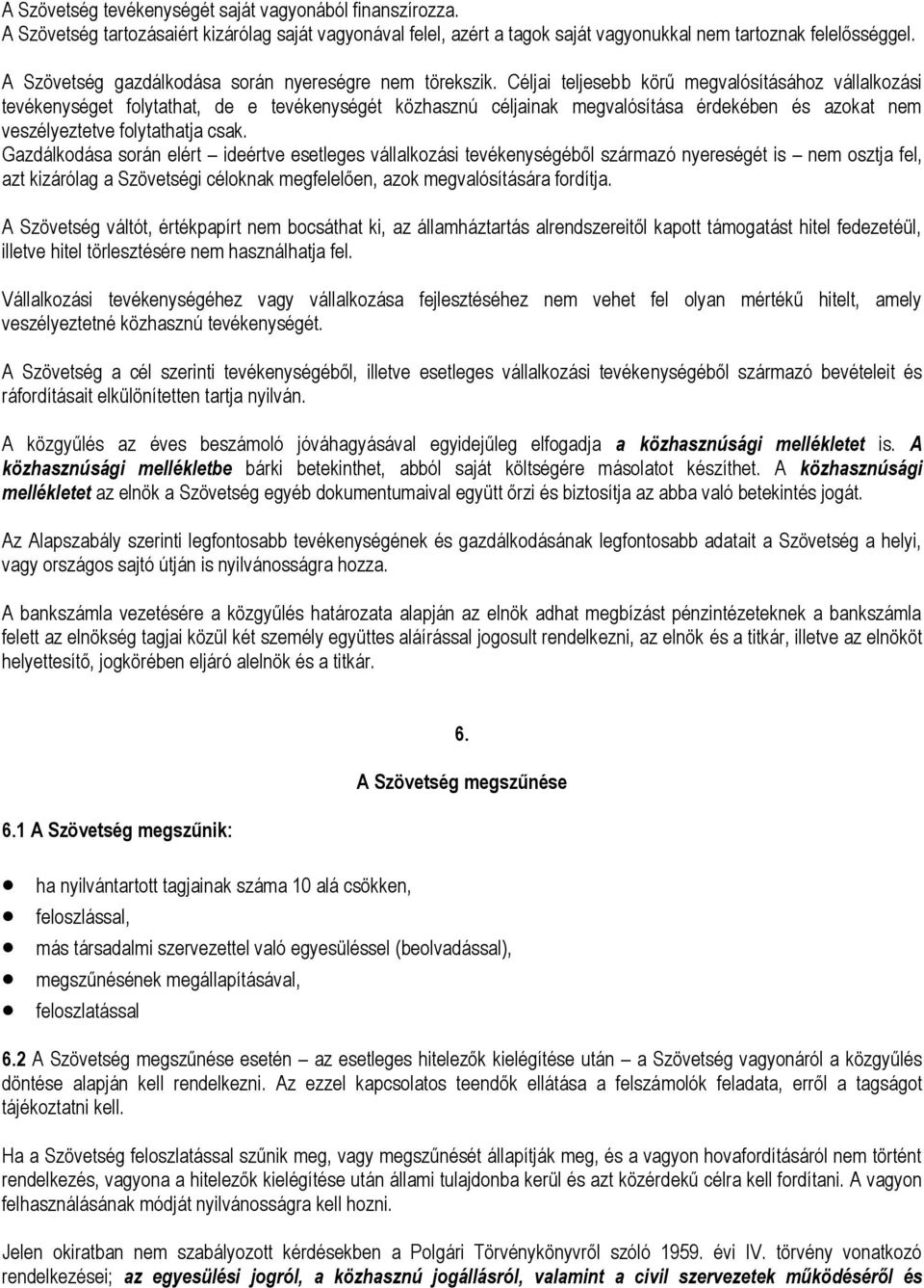 Céljai teljesebb körű megvalósításához vállalkozási tevékenységet folytathat, de e tevékenységét közhasznú céljainak megvalósítása érdekében és azokat nem veszélyeztetve folytathatja csak.