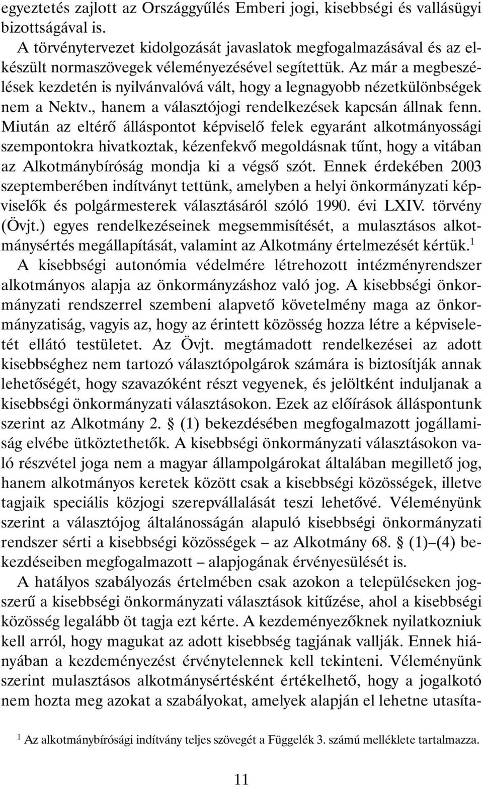 Az már a megbeszélések kezdetén is nyilvánvalóvá vált, hogy a legnagyobb nézetkülönbségek nem a Nektv., hanem a választójogi rendelkezések kapcsán állnak fenn.