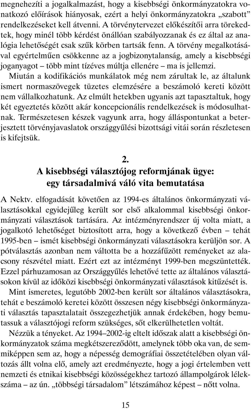 A törvény megalkotásával egyértelmûen csökkenne az a jogbizonytalanság, amely a kisebbségi joganyagot több mint tízéves múltja ellenére ma is jellemzi.