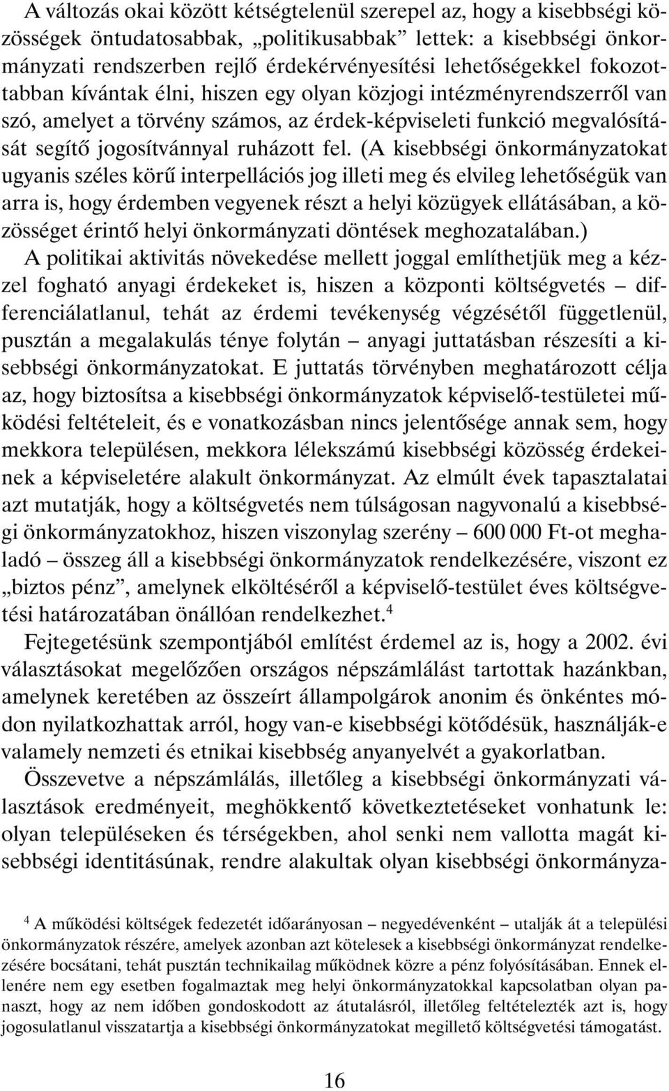 (A kisebbségi önkormányzatokat ugyanis széles körû interpellációs jog illeti meg és elvileg lehetõségük van arra is, hogy érdemben vegyenek részt a helyi közügyek ellátásában, a közösséget érintõ