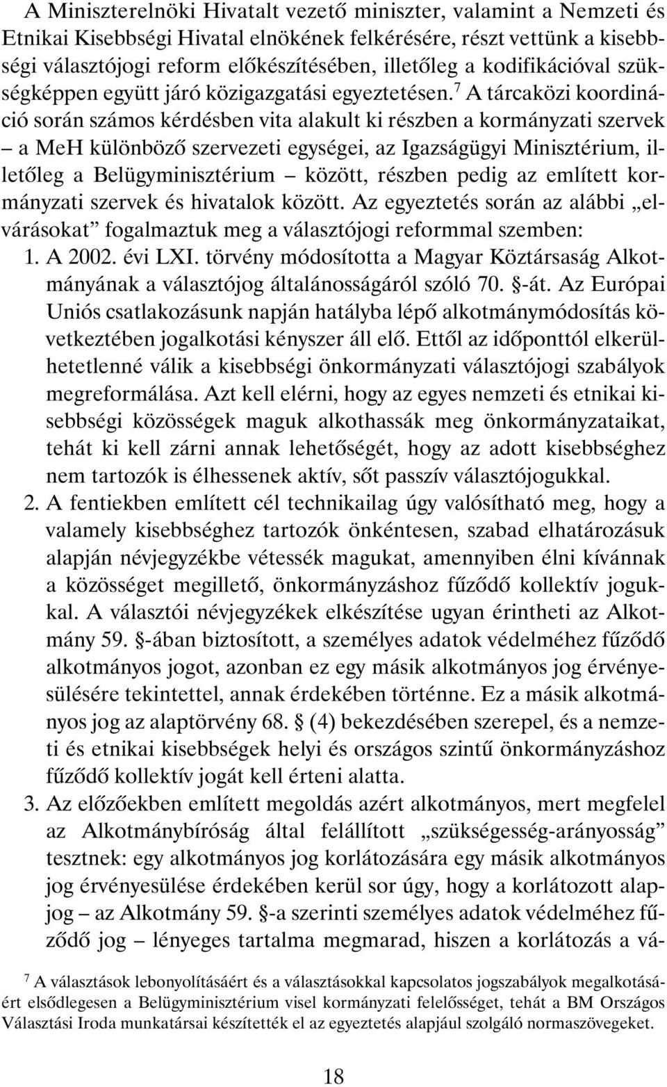 7 A tárcaközi koordináció során számos kérdésben vita alakult ki részben a kormányzati szervek a MeH különbözõ szervezeti egységei, az Igazságügyi Minisztérium, illetõleg a Belügyminisztérium között,