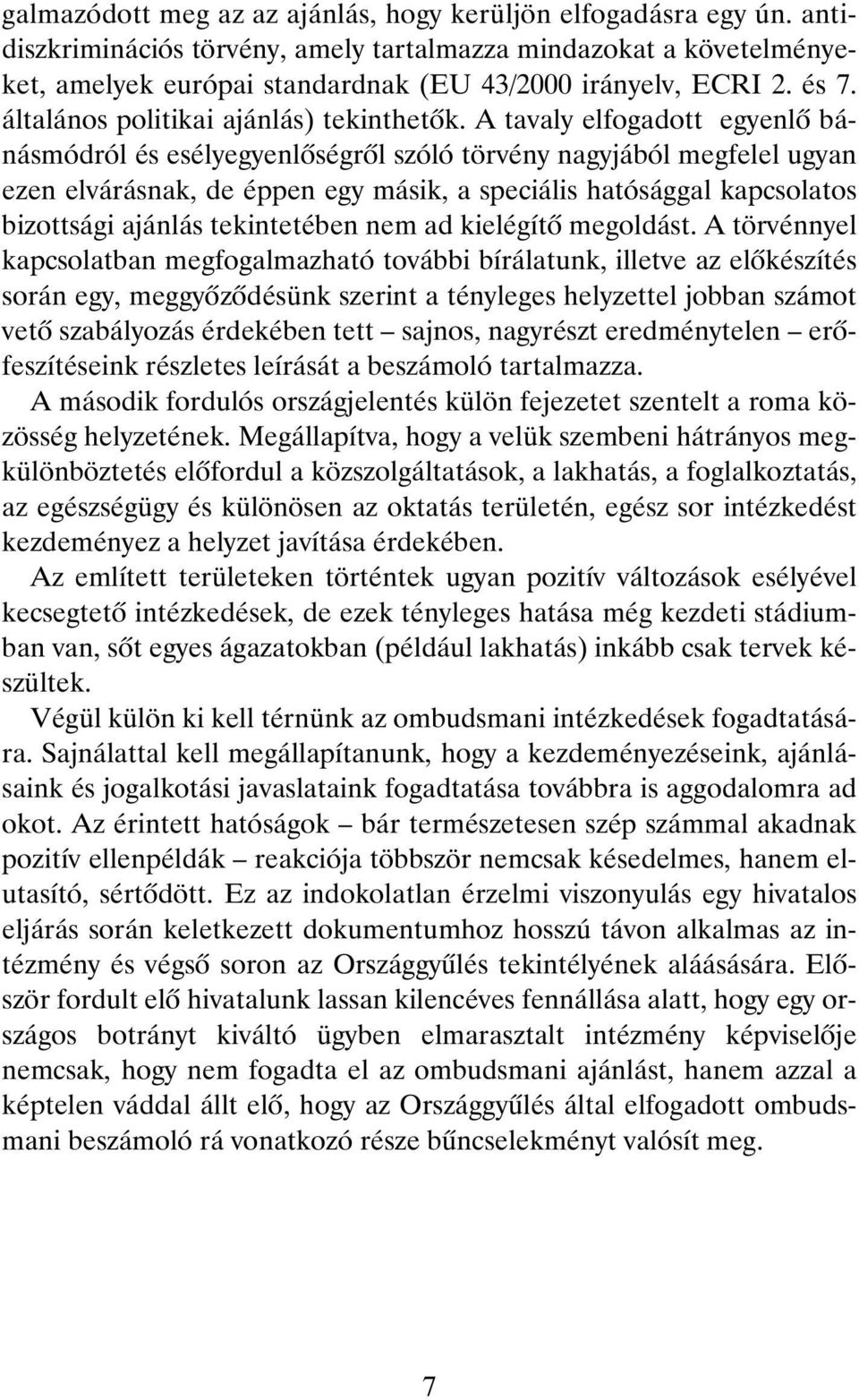 A tavaly elfogadott egyenlõ bánásmódról és esélyegyenlõségrõl szóló törvény nagyjából megfelel ugyan ezen elvárásnak, de éppen egy másik, a speciális hatósággal kapcsolatos bizottsági ajánlás